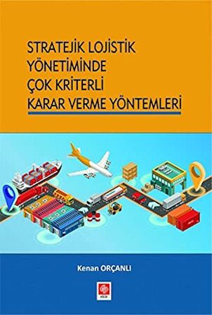 Stratejik Lojistik Yönetiminde Çok Kriterli Karar Verme Yöntemleri