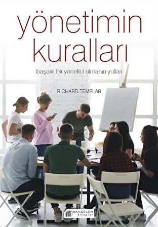 Yönetimin Kuralları & Başarılı Bir Yönetici Olmanın Yolları / Richard Templar