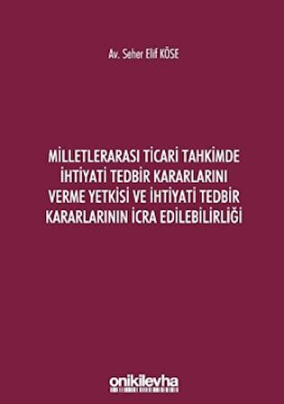 Milletlerarası Ticari Tahkimde İhtiyati Tedbir Kararlarını Verme Yetkisi ve İhtiyati Tedbir Kararlarının İcra Edilebilirliği