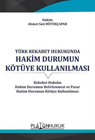 Türk Rekabet Hukukunda Hakim Durumun Kötüye Kullanılması / Hakim Ahmet Sait Büyükçapar