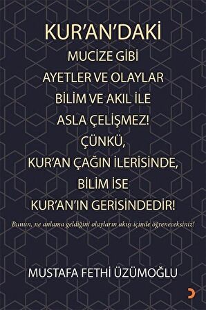 Kur’an’daki Mucize Gibi Ayetler ve Olaylar Bilim ve Akıl ile Asla Çelişmez! Çünkü, Kur’an Çağın İlerisinde, Bilim ise Kur’an’ın Gerisindedir!