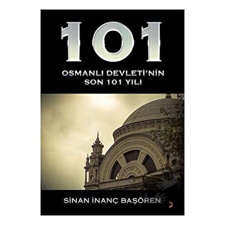 101 - Osmanlı Devleti’nin Son 101 Yılı