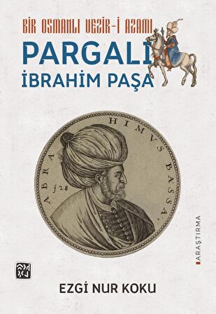 Bir Osmanlı Vezir-i Azamı Pargalı İbrahim Paşa - Ezgi Nur Koku