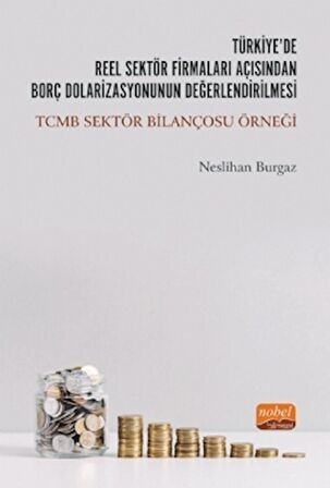 Türkiye'de Reel Sektör Firmaları Açısından Borç Dolarizasyonunun Değerlendirilmesi: TCMB Sektör Bilançosu Örneği