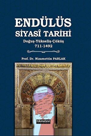 Endülüs Siyasi Tarihi (Doğuş-Yükseliş-Çöküş 711-1492) / Dr. Nizamettin Parlak