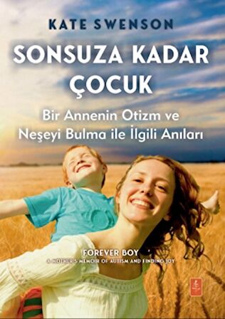 Sonsuza Kadar Çocuk - Bir Annenin Otizm ve Neşeyi Bulma ile İlgili Anıları