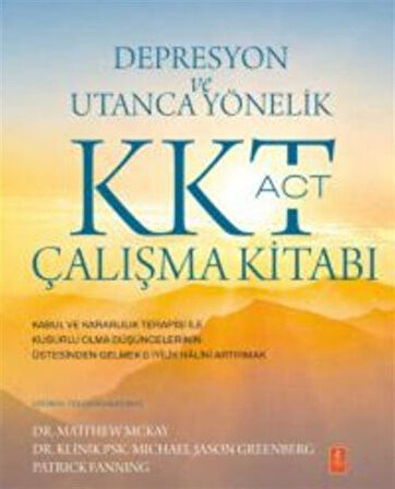 Depresyon ve Utanca Yönelik KKT (ACT) Çalışma Kitabı / Kabul ve Kararlılık Terapisi ile Kusurlu Olma Düşüncelerinin Üstesinden Gelmek & İyilik Halini Artırmak / Kolektif