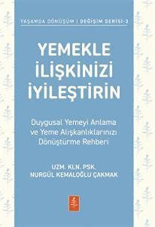 Yemekle İlişkinizi İyileştirin & Duygusal Yemeyi Anlama ve Yeme Alışkanlıklarınızı Dönüştürme Rehberi / Uzm. Kln. Psk. Nurgül Kemaloğlu Çakmak