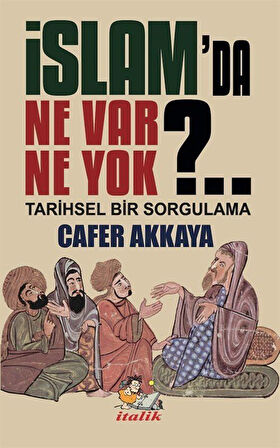 İslam'da Ne Var Ne Yok ? & Tarihsel Bir Sorgulama / Cafer Akkaya