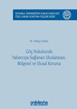 Göç Hukukunda Yabancıya Sağlanan Uluslararası, Bölgesel ve Ulusal Koruma