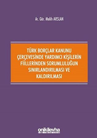 Türk Borçlar Kanunu Çerçevesinde Yardımcı Kişilerin Fiillerinden Sorumluluğun Sınırlandırılması ve Kaldırılması