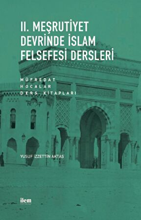 II. Meşrutiyet Devrinde İslam Felsefesi Dersleri: Müfredat - Hocalar - Ders Kitapları