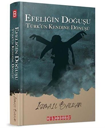 Efeliğin Doğuşu - Türk’ün Kendine Dönüşü