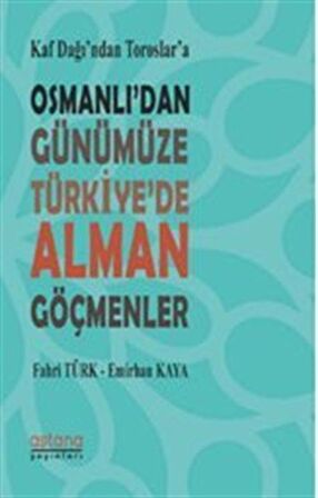 Kaf Dağı’ndan Toroslar’a Osmanlı’dan Günümüze Türkiye’de Alman Göçmenler