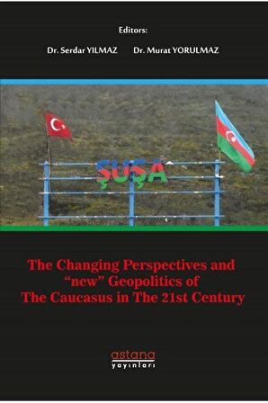 The Changing Perspectives And 'New' Geopolitics Of The Caucasus In The 21st Century / Murat Yorulmaz