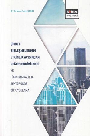 Şirket Birleşmelerinin Etkinlik Açısından Değerlendirilmesi ve Türk Bankacılık Sektöründe Bir Uygulama