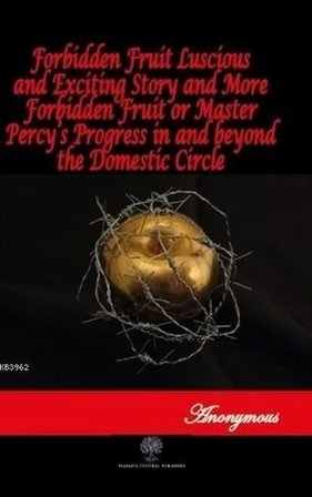 Forbidden Fruit Luscious and Exciting Story and More Forbidden Fruit or Master Percy’s Progress in and beyond the Domestic Circle