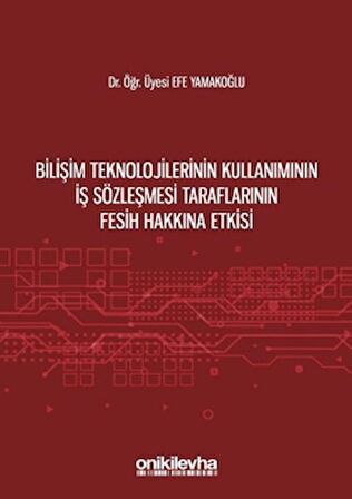 Bilişim Teknolojilerinin Kullanımının İş Sözleşmesi Taraflarının Fesih Hakkına Etkisi