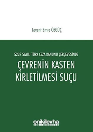 5237 Sayılı Türk Ceza Kanunu Çerçevesinde Çevrenin Kasten Kirletilmesi Suçu