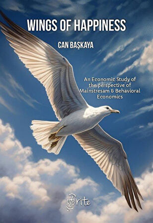 Wings Of Happiness & An Economic Study of the perspective of Mainstresam Behavioral Economics / Can Başkaya