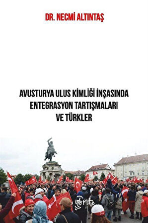Avusturya Ulus Kimliği İnşasında Entegrasyon Tartışmaları ve Türkler / Dr. Necmi Altıntaş