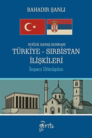 Soğuk Savaş Sonrası Türkiye-Sırbistan İlişkileri & İnşacı Dönüşüm / Bahadır Şanlı