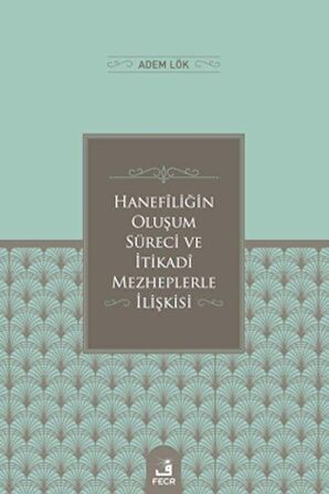 Hanefiliğin Oluşum Süreci ve İtikadi Mezheplerle İlişkisi