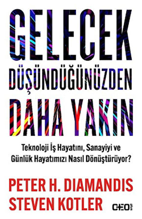 Gelecek Düşündüğünüzden Daha Yakın Teknoloji İş Hayatını, Sanayiyi ve Günlük Hayatımızı Nasıl Dönüştürüyor?