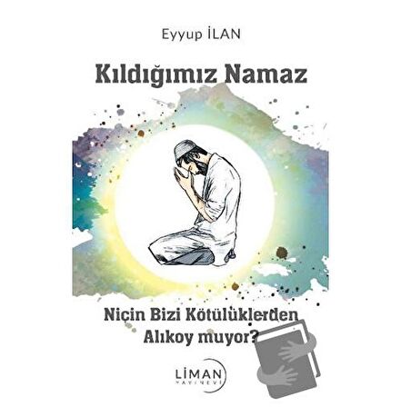 Kıldığımız Namaz Niçin Bizi Kötülüklerden Alıkoymuyor