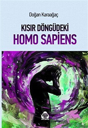 Kısır Döngüdeki Homo Sapiens / Doğan Karaağaç