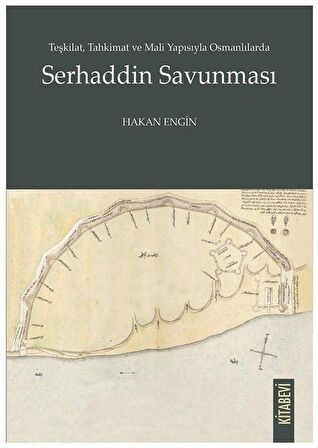 Teşkilat, Tahkimat ve Mali Yapısıyla Osmanlılarda Serhaddin Savunması / Hakan Engin