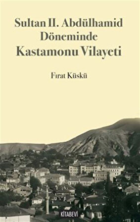 Sultan II. Abdülhamid Döneminde Kastamonu Vilayeti / Fırat Küskü