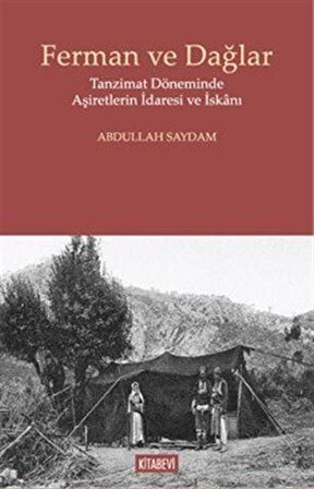 Ferman ve Dağlar & Tanzimat Döneminde Aşiretlerin İdaresi ve İskanı / Abdullah Saydam