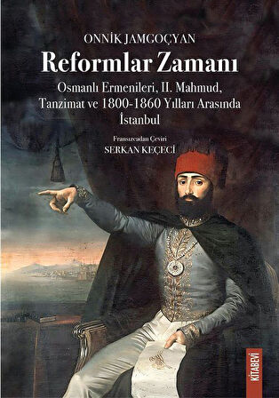 Reformlar Zamanı & Osmanlı Ermenileri, II. Mahmud, Tanzimat ve 1800-1860 Yılları Arasında İstanbul / Onnik Jamgoçyan