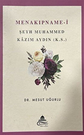 Menakıpname-i Şeyh Muhammed Kazım Aydın (k.s.) / Dr. Mesut Uğurlu