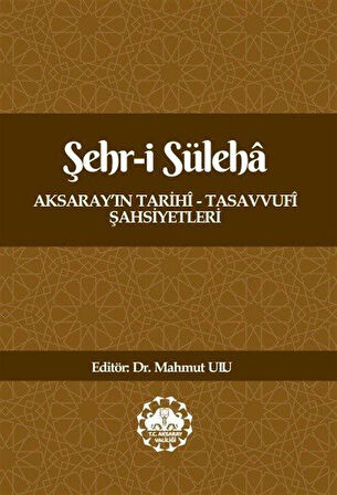 Şehr-i Süleha Aksaray'ın Tarihî - Tasavvufî Şahsiyetleri / Kolektif