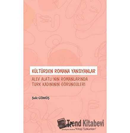 Kültürden Romana Yansıyanlar: Alev Alatlı’nın Romanlarında Türk Kadınının Görüngüleri