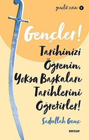 Gençler! Tarihinizi Öğrenin Yoksa Başkaları Tarihlerini Öğretirler!