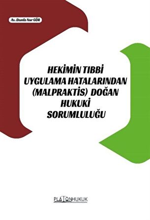 Hekimin Tıbbi Uygulama Hatalarından (Malpraktis) Doğan Hukuki Sorumluluğu / Av. Damla Nur Gör