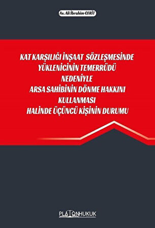 Kat Karşılığı İnşaat Sözleşmesinde Yüklenicinin Temerrüdü Nedeniyle Arsa Sahibinin Dönme Hakkını Kullanması Halinde Üçüncü Kişinin Durumu / Av. Ali İbrahim Cerit
