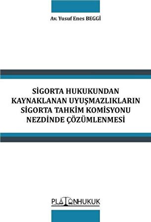 Sigorta Hukukundan Kaynaklanan Uyuşmazlıkların Sigorta Tahkim Komisyonu Nezdinde Çözümlenmesi / Yusuf Enes Beggi