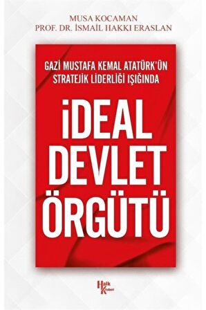 Gazi Mustafa Kemal Atatürk’ün Stratejik Liderliği Işığında - İdeal Devlet Örgütü