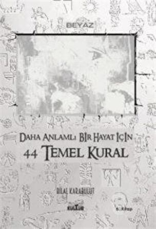 Daha Anlamlı Bir Hayat İçin 44 Temel Kural / Bilal Karabulut
