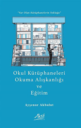 Okul Kütüphaneleri, Okuma Alışkanlığı ve Eğitim / Dr. Ayşenur Akbulut