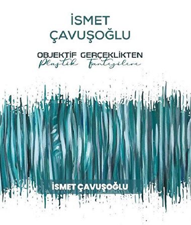 İsmet Çavuşoğlu - Objektif Gerçeklikten Plastik Fantezilere