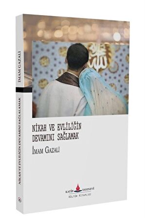 Nikah Ve Evliliğin Devamını Sağlamak / İmam Gazali