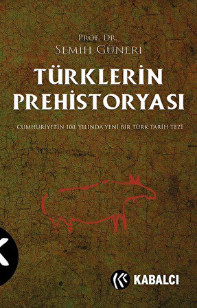Türklerin Prehistoryası & Cumhuriyetin 100.Yılında Yeni Bir Türk Tarih Tezi / Semih Güneri
