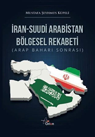 İran-Suudı̇ Arabı̇stan Bölgesel Rekabetı̇ (Arap Baharı Sonrası) / Mustafa Şeyhmus Küpeli