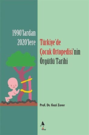 Türkiye'de Çocuk Ortopedisi'nin Örgütlü Tarihi / Prof. Dr. Gazi Zorer
