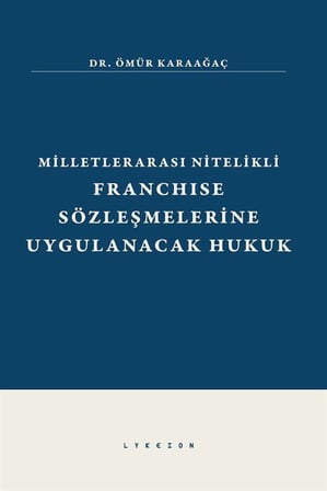 Milletlerarası Nitelikli Franchise Sözleşmelerine Uygulanacak Hukuk / Dr. Ömür Karaağaç